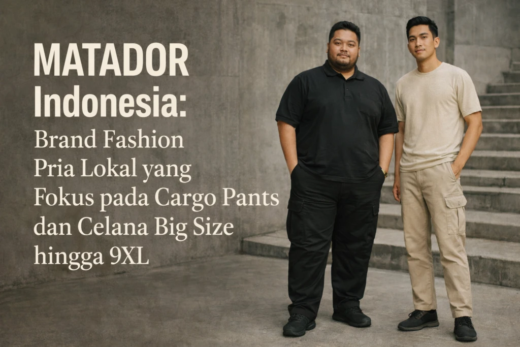 MATADOR Indonesia: Brand Fashion Pria Lokal yang Fokus pada Cargo Pants dan Celana Big Size hingga 9XL